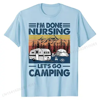 Jeg er Færdig Sygepleje Let ' s Go Camping Retro Vintage Camping T-Shirt Fødselsdag Klassiske Tees Nye Design Bomuld Ungdom t-shirts